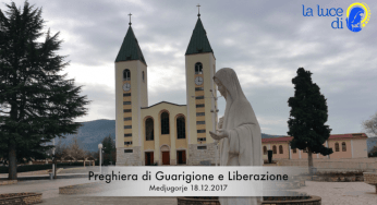 La preghiera di guarigione e liberazione del 18.12.2017 da Medjugorje – VIDEO